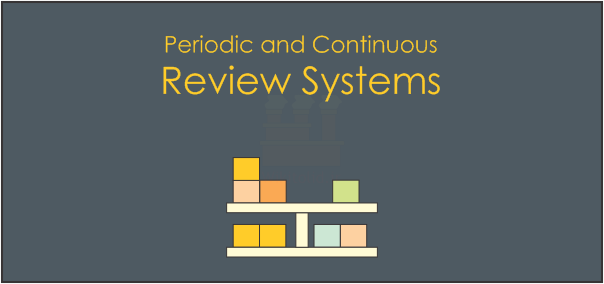 سیستم بازبینی پیوسته (Continuous Review System) و سیستم بازبینی دوره‌ای (Periodic Review System) در مدیریت و کنترل موجودیها